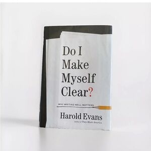 Do I Make Myself Clear ?:Why Writing Well Matters by Harold Evans